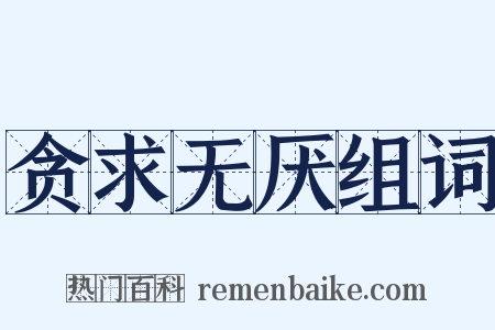 贪求无厌组词是什么意思的图片